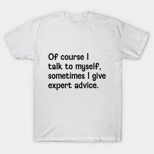 Of course I talk to myself T-Shirt